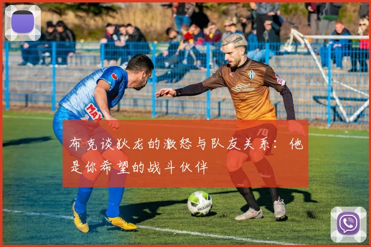 布克谈狄龙的激怒与队友关系：他是你希望的战斗伙伴