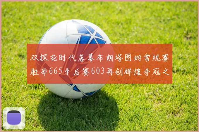 双探花时代落幕布朗塔图姆常规赛胜率665季后赛603再创辉煌夺冠之路