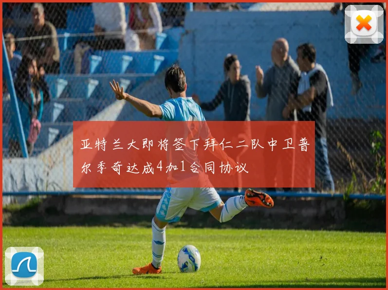 亚特兰大即将签下拜仁二队中卫普尔季奇达成4加1合同协议